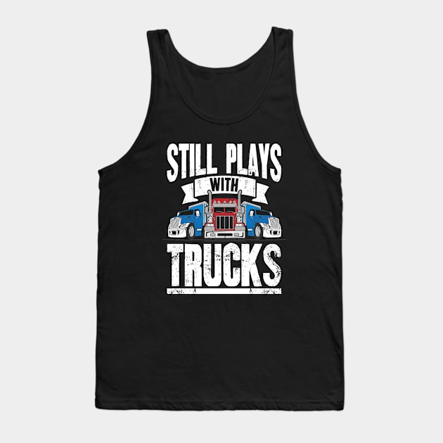 Still Plays With Trucks Trucker Tank Top by captainmood